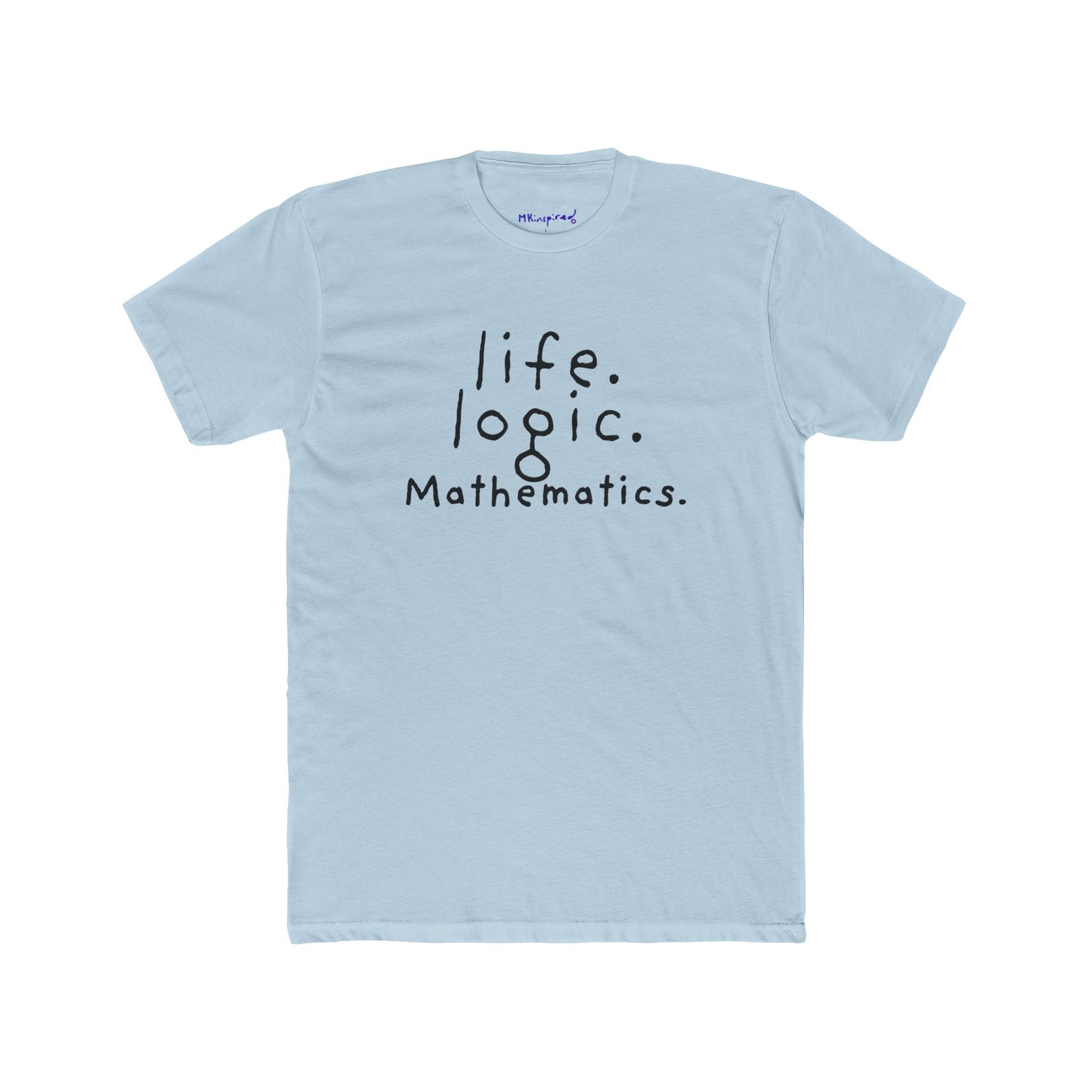 Life. Logic. Mathematics. | MKinspired Statement T-shirt